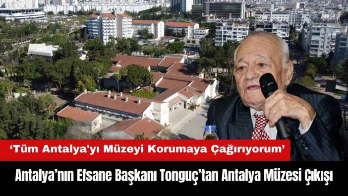 Antalya’nın Efsane Başkanı Tonguç’tan Antalya Müzesi Çıkışı