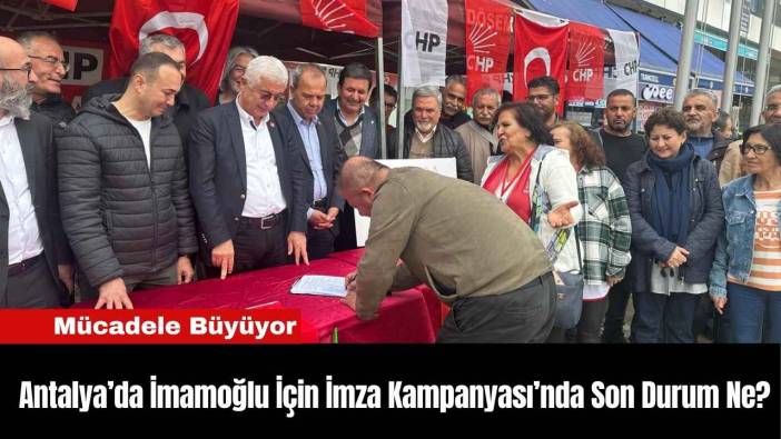 Antalya’da İmamoğlu İçin İmza Kampanyası’nda Son Durum Ne?