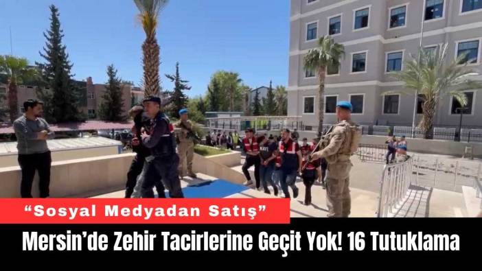 Mersin’de Zehir Tacirlerine Geçit Yok! 16 Tutuklama