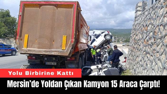 Mersin’de Yoldan Çıkan Kamyon 15 Araca Çarptı!