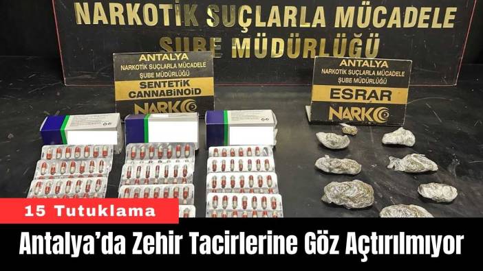 Antalya’da Zehir Tacirlerine Göz Açtırılmıyor!