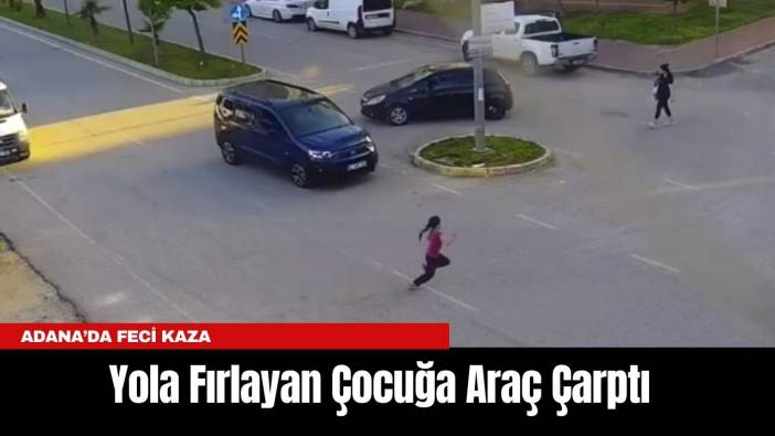 Adana’da Feci Kaza: Yola Fırlayan Çocuğa Araç Çarptı