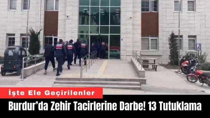 Burdur’da Zehir Tacirlerine Darbe! 13 Tutuklama