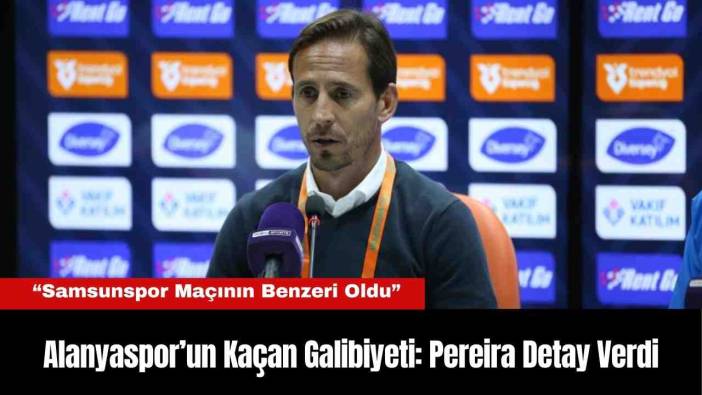 Alanyaspor’un Kaçan Galibiyeti: Pereira Detay Verdi