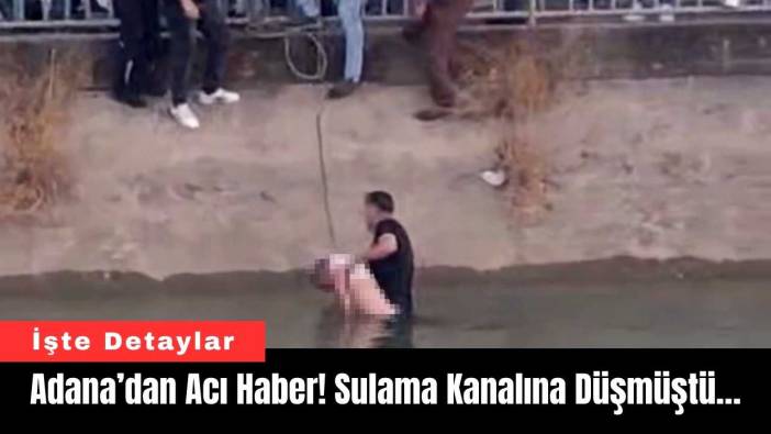 Adana’dan Acı Haber! Sulama Kanalına Düşmüştü…