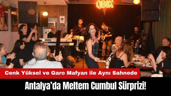 Antalya’da Meltem Cumbul Sürprizi! Cenk Yüksel ve Garo Mafyan ile Aynı Sahnede