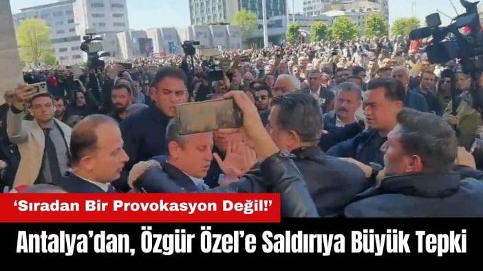 Antalya’dan Özgür Özel’e Saldırıya Büyük Tepki! ‘Sıradan Bir Provokasyon Değil’