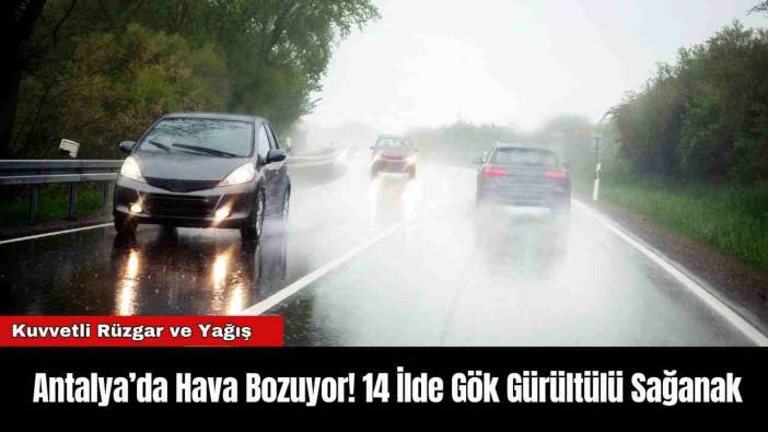 Antalya’da Hava Bozuyor! 14 İlde Gök Gürültülü Sağanak