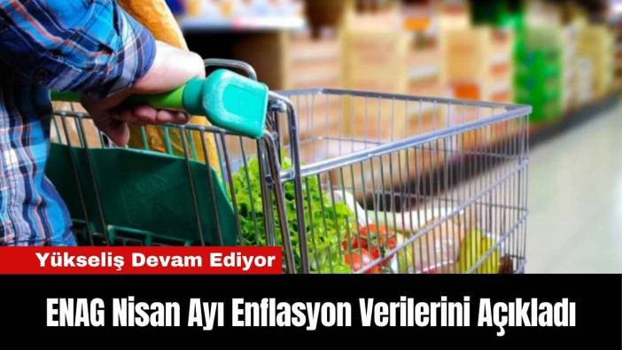 ENAG Nisan Ayı Enflasyon Verilerini Açıkladı