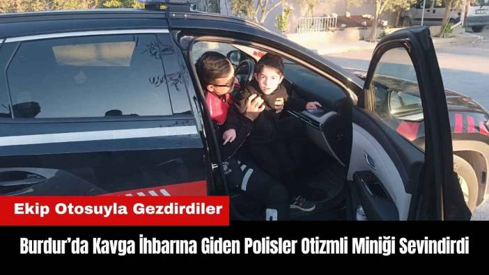 Burdur’da Kavga İhbarına Giden Polisler Otizmli Miniği Sevindirdi