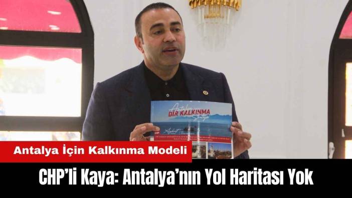CHP’li Kaya: Antalya’nın Yol Haritası Yok