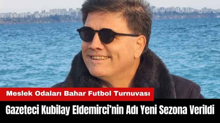 Antalya’da Gazeteci Kubilay Eldemirci'nin Adı Turnuvaya Verildi