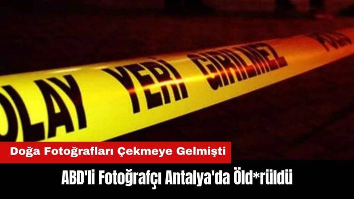 ABD'li Fotoğrafçı Antalya'da Öld*rüldü