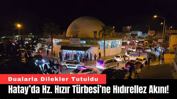 Hatay’da Hz. Hızır Türbesi’ne Hıdırellez Akını!