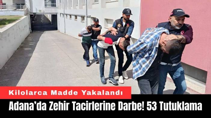 Adana’da Zehir Tacirlerine Darbe! 53 Tutuklama