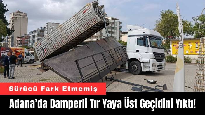 Adana’da Damperli Tır Yaya Üst Geçidini Yıktı!