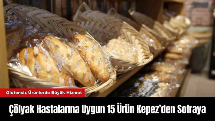 Çölyak Hastalarına Uygun 15 Ürün Kepez’den Sofraya