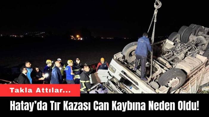 Hatay’da Tır Kazası Can Kaybına Neden Oldu!