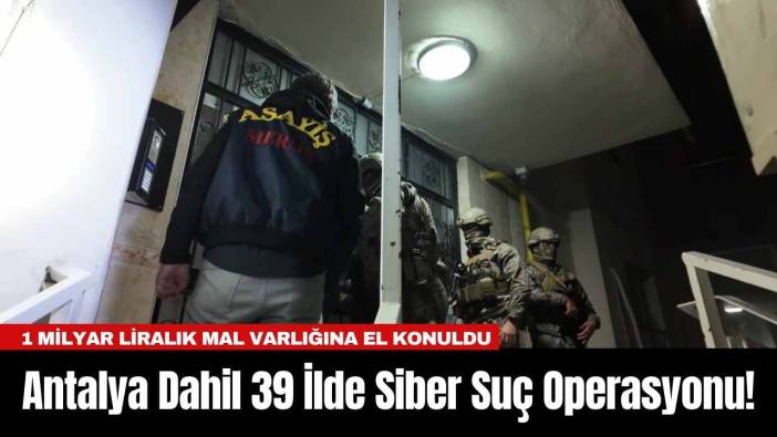 Antalya Dahil 39 İlde Siber Suç Operasyonu!