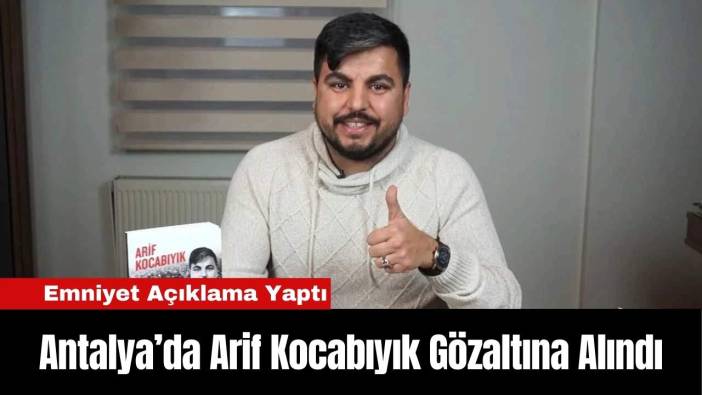Antalya’da Arif Kocabıyık Gözaltına Alındı