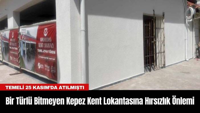 Bir Türlü Bitmeyen Kepez Kent Lokantasına Hırsızlık Önlemi