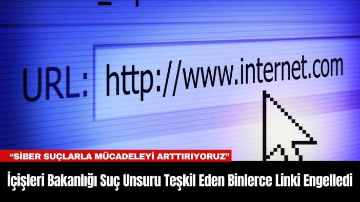 İçişleri Bakanlığı Suç Unsuru Teşkil Eden Binlerce Linki Engelledi