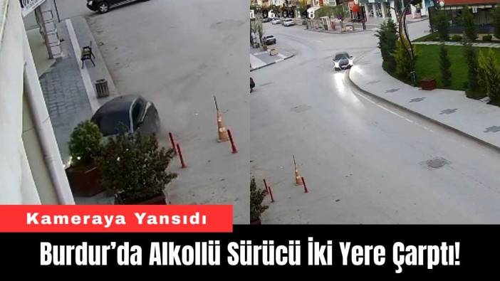 Burdur’da Alkollü Sürücü İki Yere Çarptı!