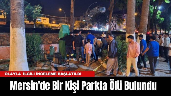 Mersin'de Bir Kişi Parkta Ölü Bulundu