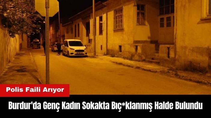 Burdur'da Genç Kadın Sokakta Bıç*klanmış Halde Bulundu