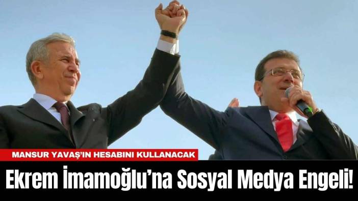 Ekrem İmamoğlu’na Sosyal Medya Engeli! Mansur Yavaş’ın Hesabını Kullanacak