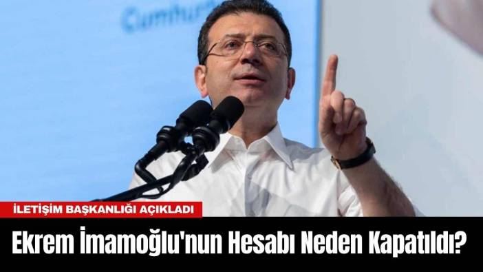 Ekrem İmamoğlu'nun Hesabı Neden Kapatıldı? İletişim Başkanlığı Açıkladı