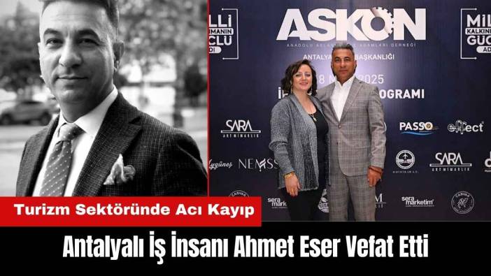Antalya'da Kalp Krizi Geçiren İş İnsanı Ahmet Eser'e Veda