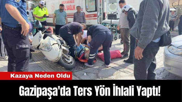 Gazipaşa'da Ters Yön İhlali Yaptı! Kazaya Neden Oldu