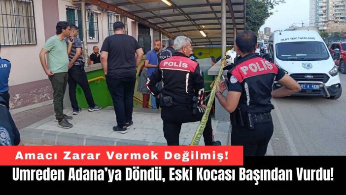 Umre'den Adana’ya Döndü, Eski Kocası Başından Vurdu!