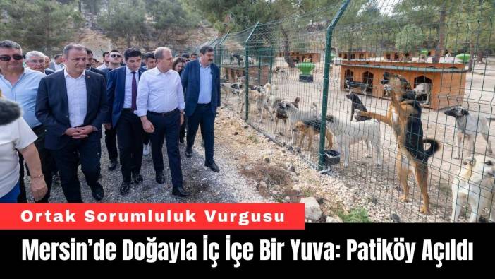 Mersin’de Doğayla İç İçe Bir Yuva: Patiköy Açıldı
