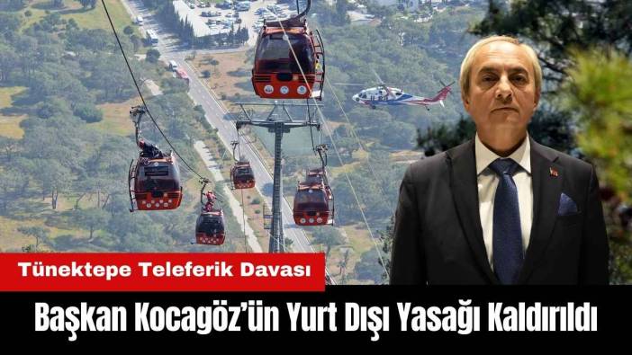 Tünektepe Teleferik Davası: Başkan Kocagöz’ün Yurt Dışı Yasağı Kaldırıldı