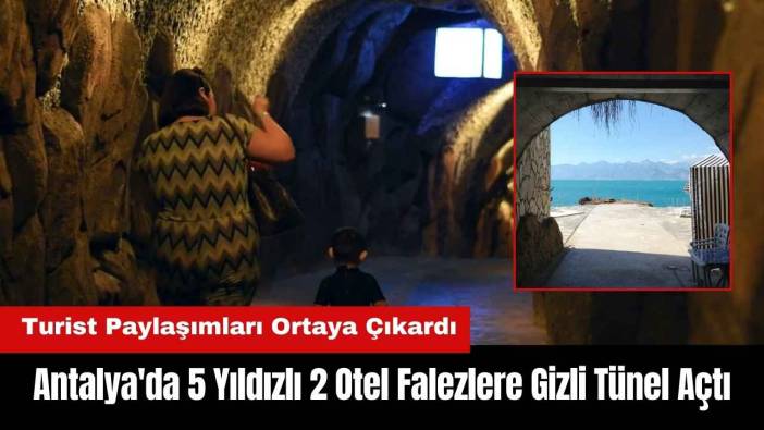 Antalya'da 5 Yıldızlı 2 Otel Falezlere Gizli Tünel Açtı! Turist Paylaşımları Ortaya Çıkardı