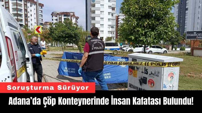 Adana’da Çöp Konteynerinde İnsan Kafatası Bulundu!