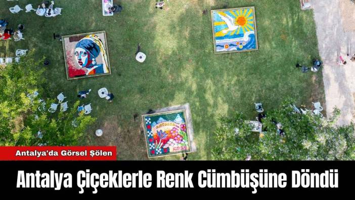 Antalya Çiçeklerle Renk Cümbüşüne Döndü