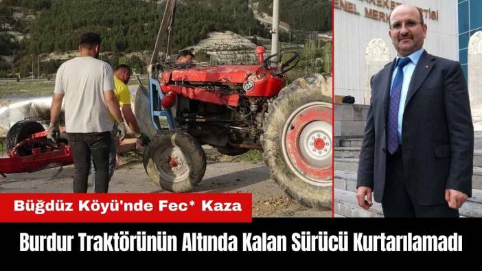 Burdur Büğdüz Köyü'nde Traktörünün Altında Kalan Sürücü Kurtarılamadı