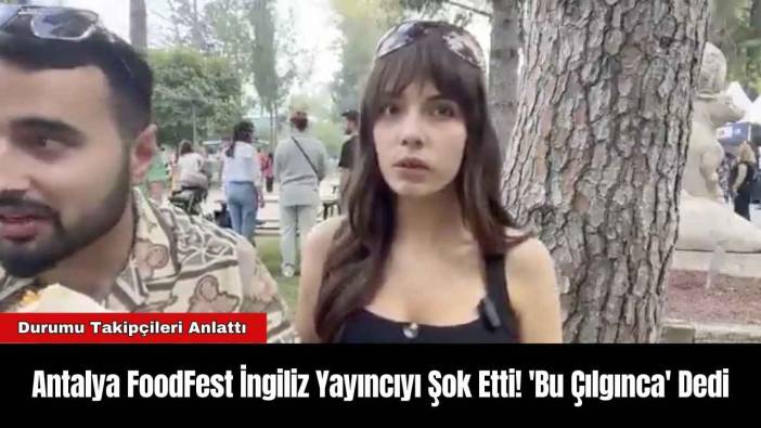 Antalya FoodFest İngiliz Yayıncıyı Şok Etti! 'Bu Çılgınca' Dedi