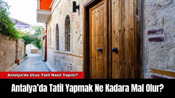 Antalya’da Tatil Yapmak Ne Kadara Mal Olur?