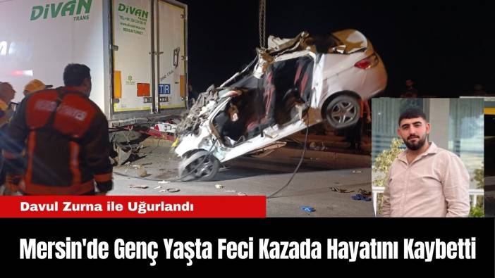 Mersin'de Genç Yaşta Feci Kazada Hayatını Kaybetti… Davul Zurna ile Uğurlandı