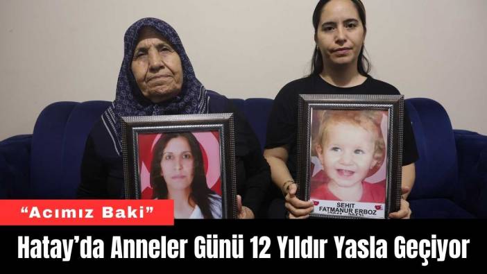 Hatay’da Anneler Günü 12 Yıldır Yasla Geçiyor