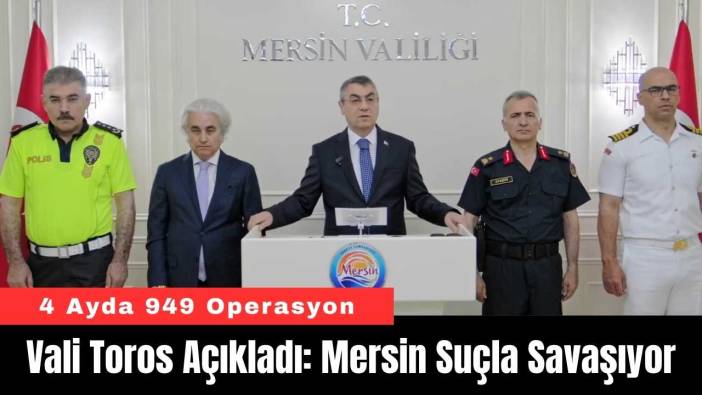 Vali Toros Açıkladı: Mersin Suçla Savaşıyor