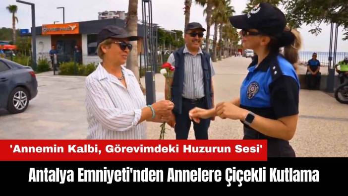 Antalya Emniyeti'nden Annelere Çiçekli Kutlama