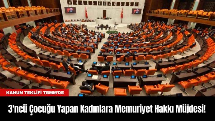 3'ncü Çocuğu Yapan Kadınlara Memuriyet Hakkı Müjdesi! Kanun Teklifi TBMM’de