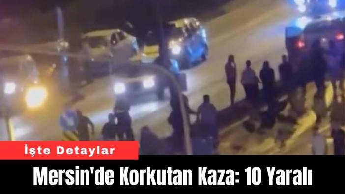 Mersin'de Korkutan Kaza: 10 Yaralı