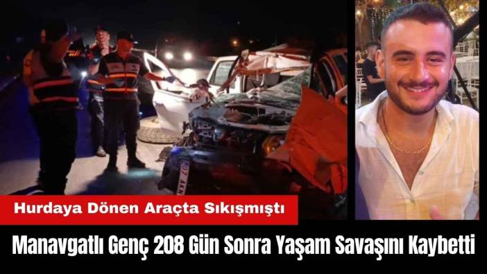 Manavgatlı Genç 208 Gün Sonra Yaşam Savaşını Kaybetti