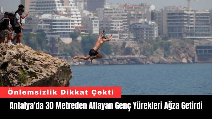 Antalya'da 30 Metreden Atlayan Genç Yürekleri Ağza Getirdi